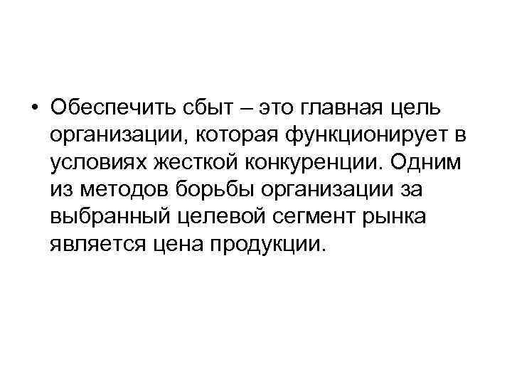  • Обеспечить сбыт – это главная цель организации, которая функционирует в условиях жесткой