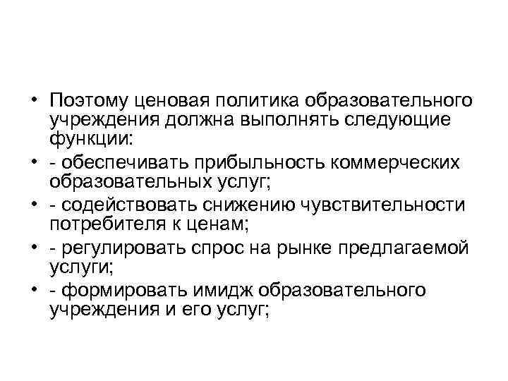  • Поэтому ценовая политика образовательного учреждения должна выполнять следующие функции: • обеспечивать прибыльность