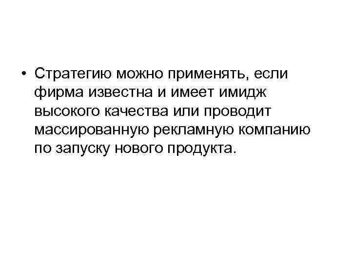  • Стратегию можно применять, если фирма известна и имеет имидж высокого качества или