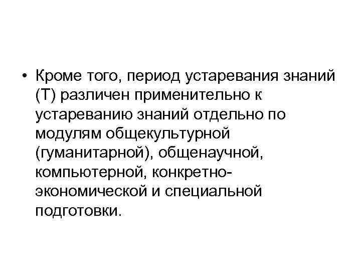  • Кроме того, период устаревания знаний (Т) различен применительно к устареванию знаний отдельно