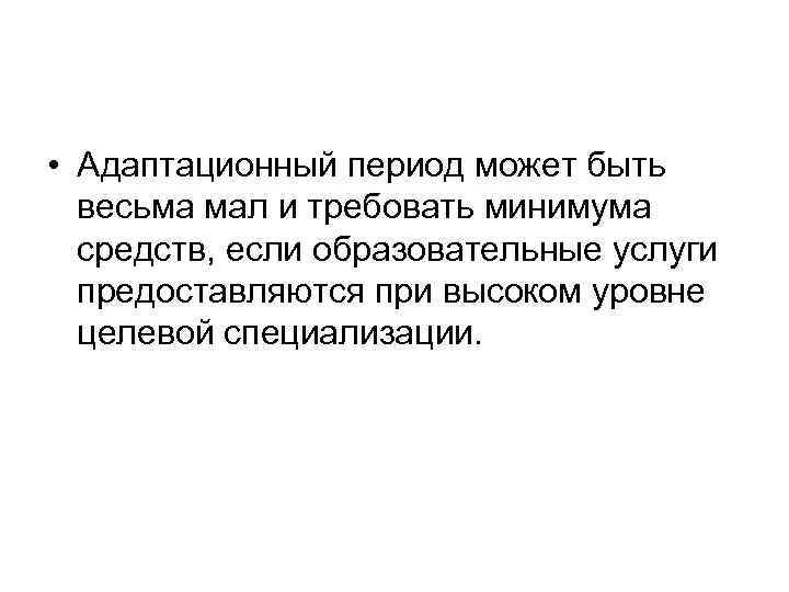  • Адаптационный период может быть весьма мал и требовать минимума средств, если образовательные