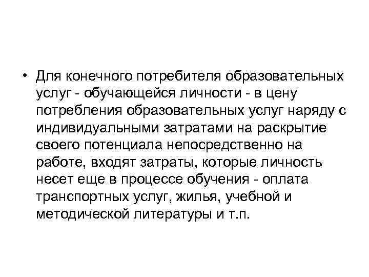  • Для конечного потребителя образовательных услуг обучающейся личности в цену потребления образовательных услуг