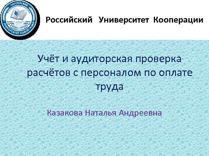 Российский Университет Кооперации Учёт и аудиторская проверка расчётов с персоналом по оплате труда Казакова