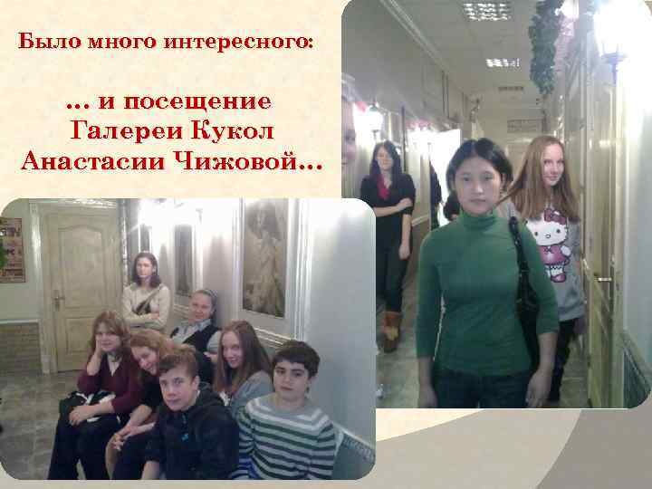 Было много интересного: … и посещение Галереи Кукол Анастасии Чижовой… 