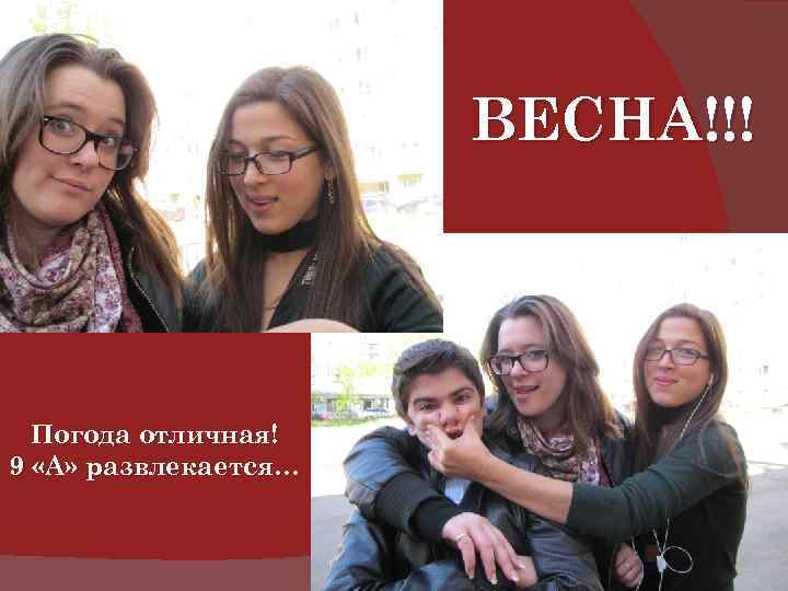 ВЕСНА!!! Погода отличная! 9 «А» развлекается… 