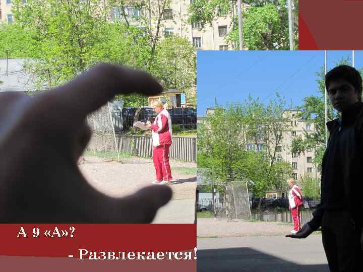 А 9 «А» ? - Развлекается! 