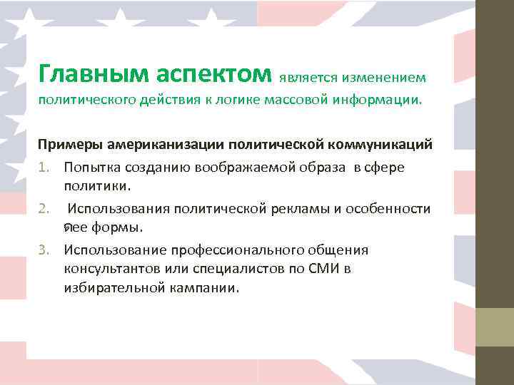 Главным аспектом является изменением политического действия к логике массовой информации. Примеры американизации политической коммуникаций