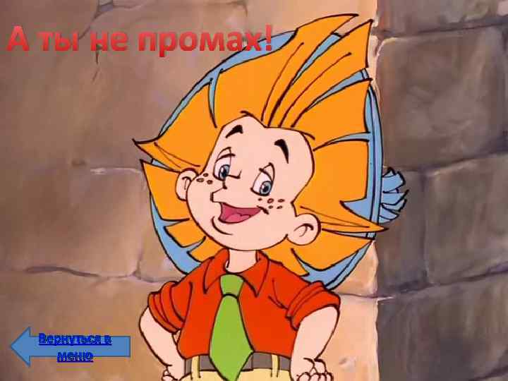 А ты не промах! Вернуться в меню 