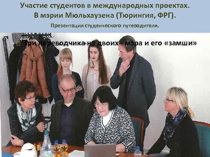Участие студентов в международных проектах. В мэрии Мюльхаузена (Тюрингия, ФРГ). Презентация студенческого путеводителя. Три
