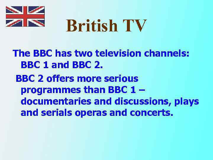 British TV The BBC has two television channels: BBC 1 and BBC 2 offers