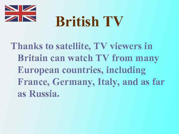 British TV Thanks to satellite, TV viewers in Britain can watch TV from many