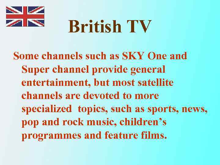 British TV Some channels such as SKY One and Super channel provide general entertainment,