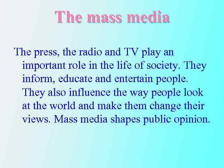 The mass media The press, the radio and TV play an important role in