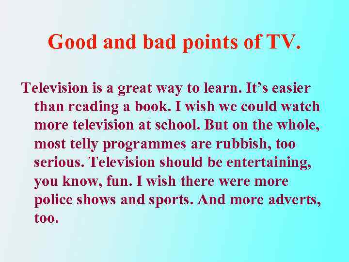 Good and bad points of TV. Television is a great way to learn. It’s