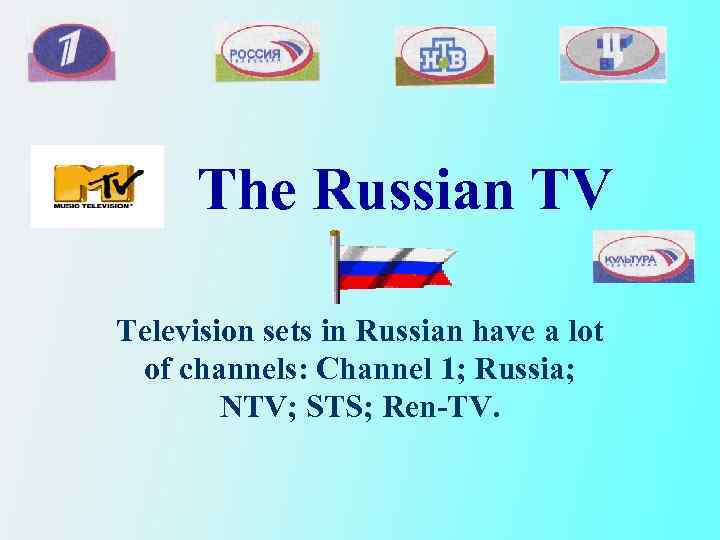 The Russian TV Television sets in Russian have a lot of channels: Channel 1;