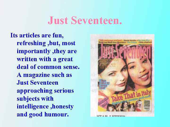 Just Seventeen. Its articles are fun, refreshing , but, most importantly , they are