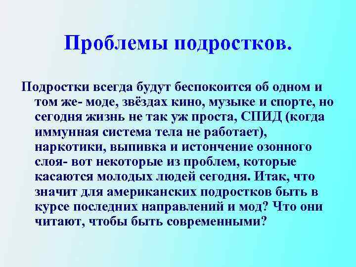 Проблемы подростков. Подростки всегда будут беспокоится об одном и том же- моде, звёздах кино,