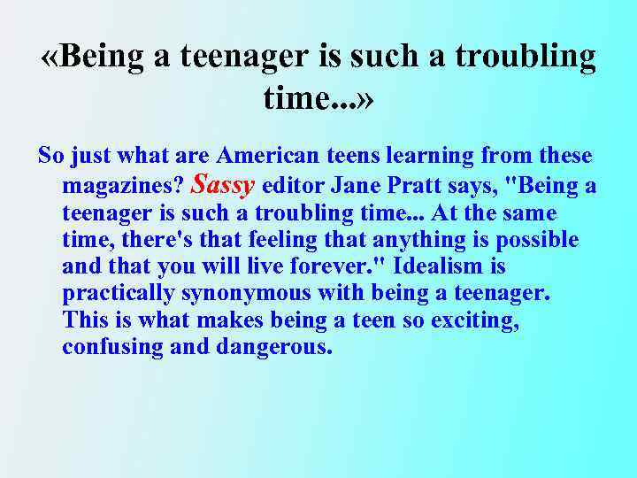  «Being a teenager is such a troubling time. . . » So just