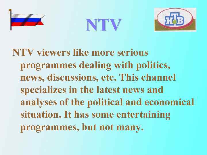 NTV viewers like more serious programmes dealing with politics, news, discussions, etc. This channel