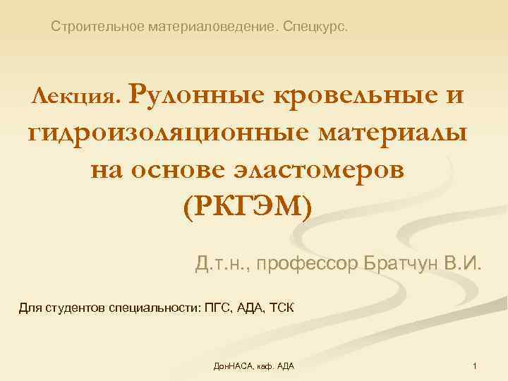Строительное материаловедение. Спецкурс. Лекция. Рулонные кровельные и гидроизоляционные материалы на основе эластомеров (РКГЭМ) Д.