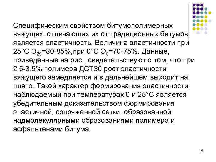 Специфическим свойством битумополимерных вяжущих, отличающих их от традиционных битумов, является эластичность. Величина эластичности при