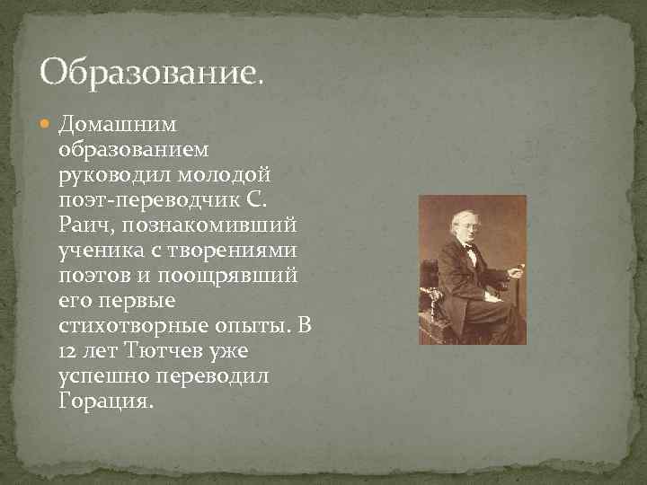 Образование. Домашним образованием руководил молодой поэт-переводчик С. Раич, познакомивший ученика с творениями поэтов и