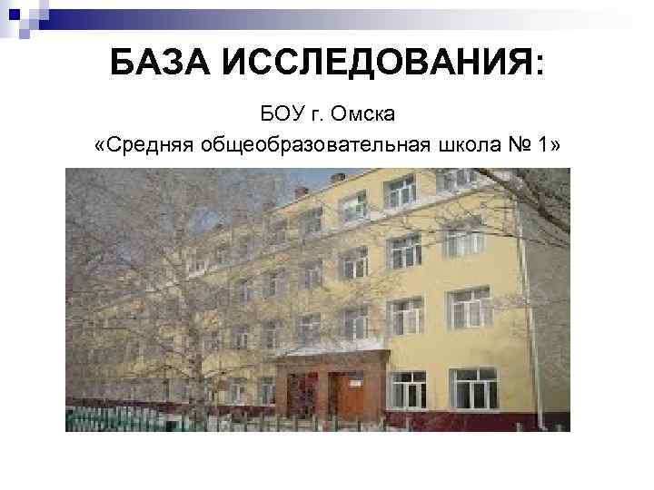 БАЗА ИССЛЕДОВАНИЯ: БОУ г. Омска «Средняя общеобразовательная школа № 1» 