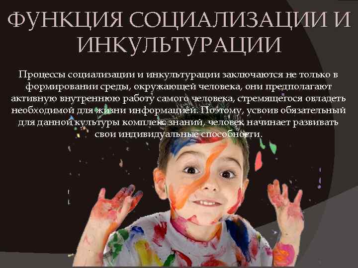 ФУНКЦИЯ СОЦИАЛИЗАЦИИ И ИНКУЛЬТУРАЦИИ Процессы социализации и инкультурации заключаются не только в формировании среды,