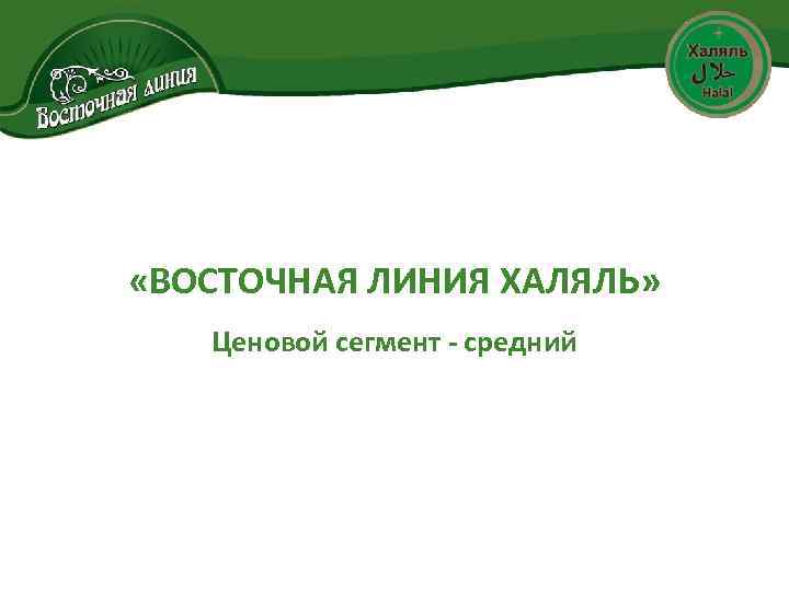  «ВОСТОЧНАЯ ЛИНИЯ ХАЛЯЛЬ» Ценовой сегмент - средний 