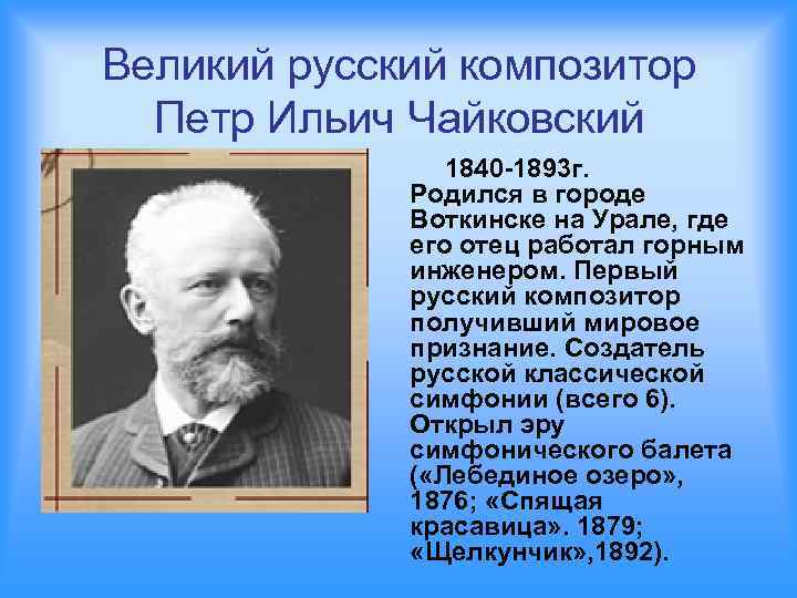 Великий русский композитор Петр Ильич Чайковский 1840 -1893 г. Родился в городе Воткинске на