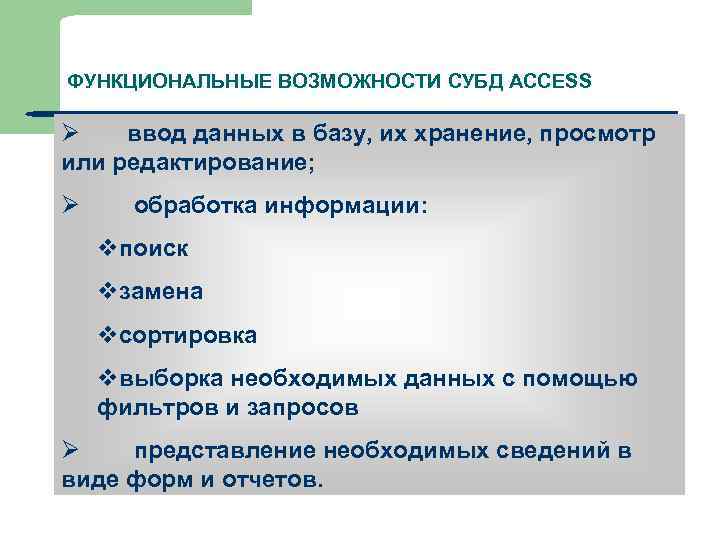 ФУНКЦИОНАЛЬНЫЕ ВОЗМОЖНОСТИ СУБД ACCESS Ø ввод данных в базу, их хранение, просмотр или редактирование;