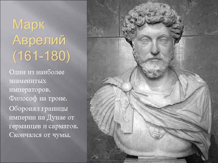 Марк Аврелий (161 -180) Один из наиболее знаменитых императоров. Философ на троне. Оборонял границы