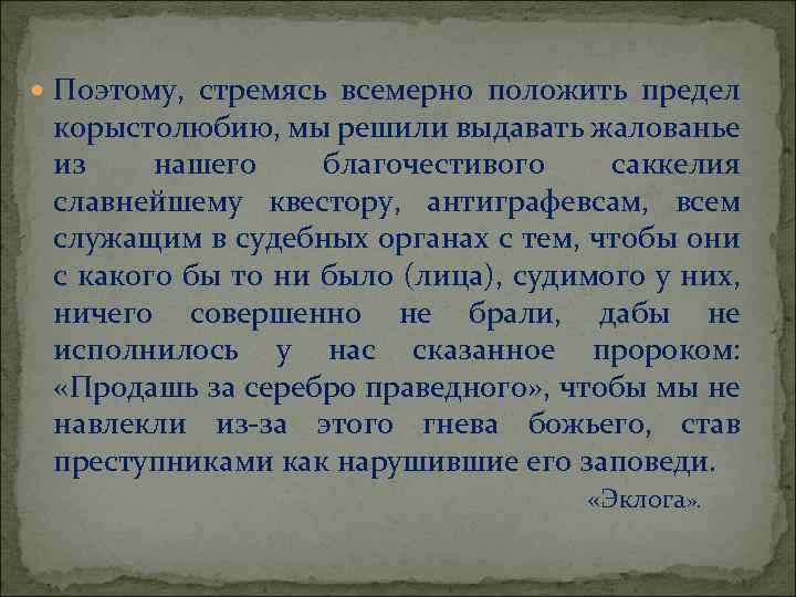  Поэтому, стремясь всемерно положить предел корыстолюбию, мы решили выдавать жалованье из нашего благочестивого