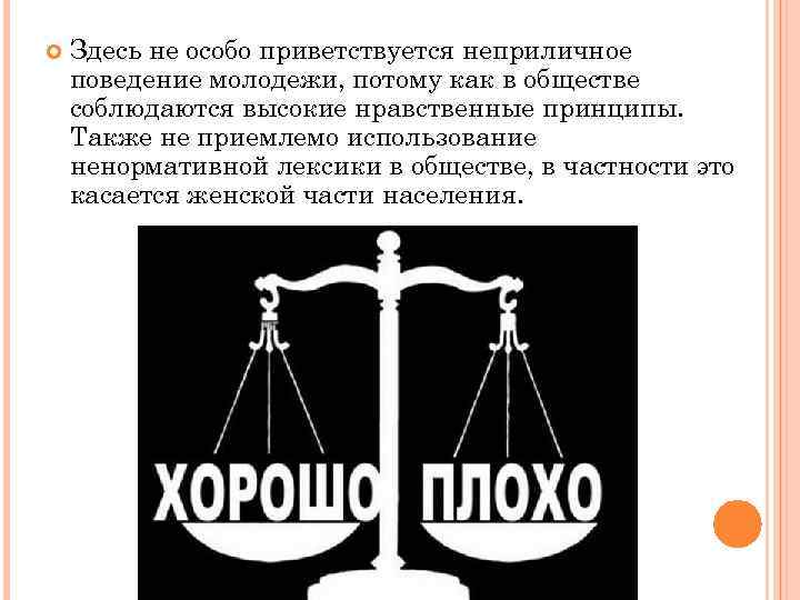  Здесь не особо приветствуется неприличное поведение молодежи, потому как в обществе соблюдаются высокие