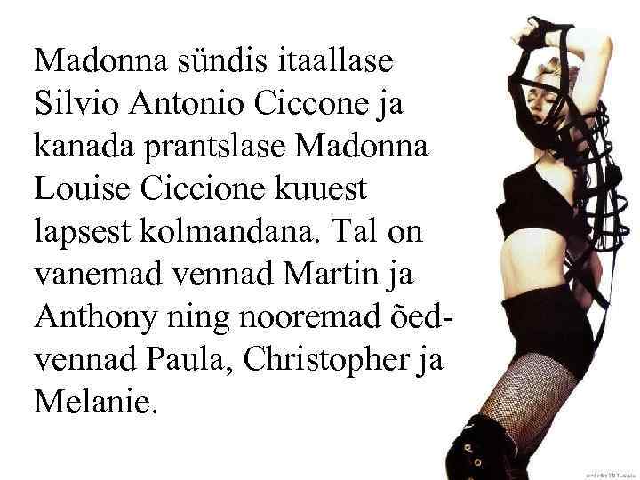 Madonna sündis itaallase Silvio Antonio Ciccone ja kanada prantslase Madonna Louise Ciccione kuuest lapsest