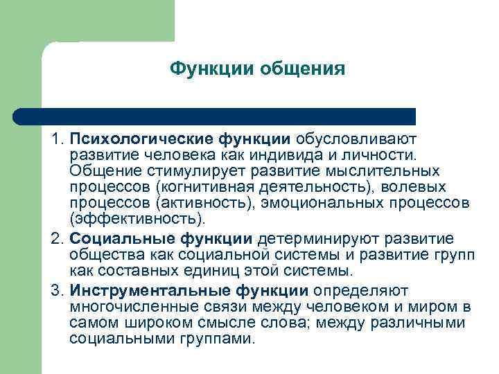 Функции общения 1. Психологические функции обусловливают развитие человека как индивида и личности. Общение стимулирует