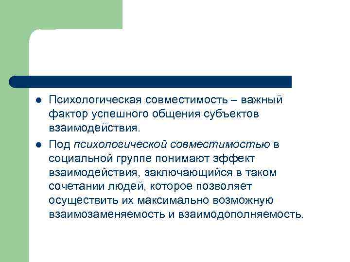 l l Психологическая совместимость – важный фактор успешного общения субъектов взаимодействия. Под психологической совместимостью