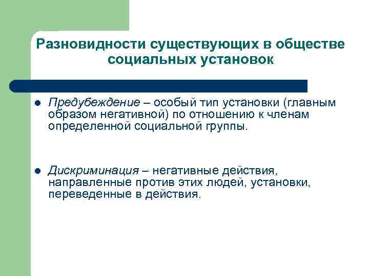 Разновидности существующих в обществе социальных установок l Предубеждение – особый тип установки (главным образом