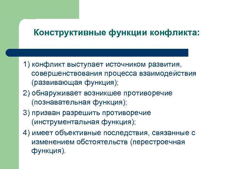 Конструктивные функции конфликта: 1) конфликт выступает источником развития, совершенствования процесса взаимодействия (развивающая функция); 2)