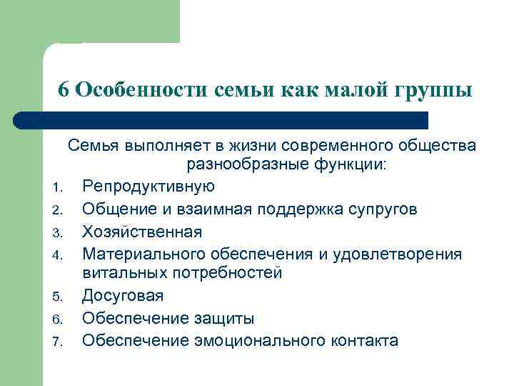 6 Особенности семьи как малой группы Семья выполняет в жизни современного общества разнообразные функции: