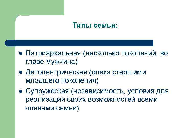 Типы семьи: l l l Патриархальная (несколько поколений, во главе мужчина) Детоцентрическая (опека старшими