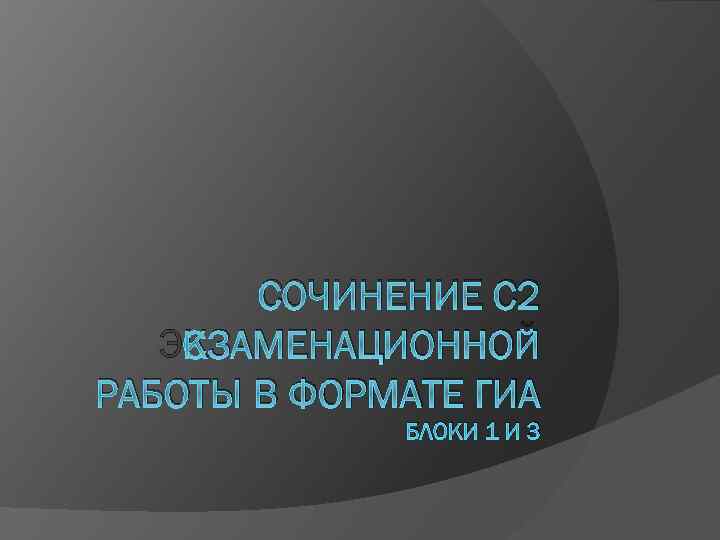 СОЧИНЕНИЕ С 2 ЭКЗАМЕНАЦИОННОЙ РАБОТЫ В ФОРМАТЕ ГИА БЛОКИ 1 И 3 