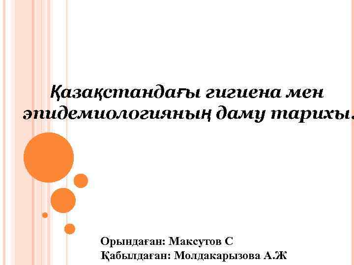 Қазақстандағы гигиена мен эпидемиологияның даму тарихы. Орындаған: Максутов С Қабылдаған: Молдакарызова А. Ж 