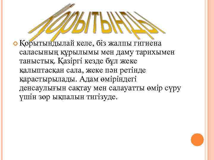  Қорытындылай келе, біз жалпы гигиена саласының құрылымы мен даму тарихымен таныстық. Қазіргі кезде