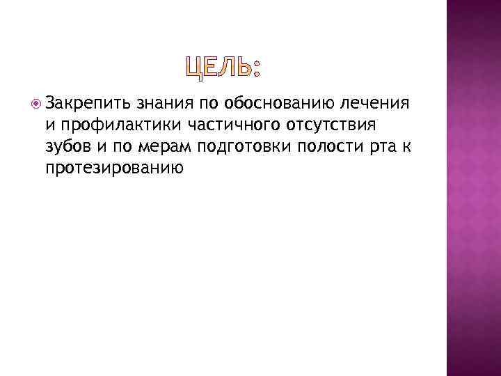  Закрепить знания по обоснованию лечения и профилактики частичного отсутствия зубов и по мерам