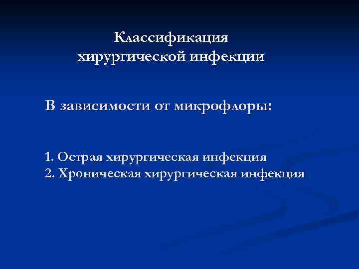 Классификация хирургической инфекции В зависимости от микрофлоры: 1. Острая хирургическая инфекция 2. Хроническая хирургическая