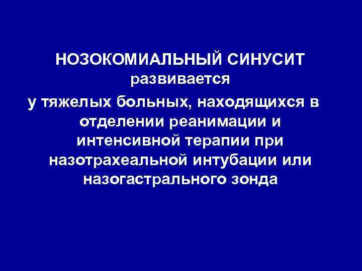 НОЗОКОМИАЛЬНЫЙ СИНУСИТ развивается у тяжелых больных, находящихся в отделении реанимации и интенсивной терапии при