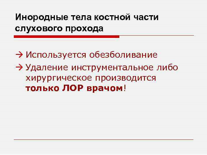 Инородные тела костной части слухового прохода à Используется обезболивание à Удаление инструментальное либо хирургическое