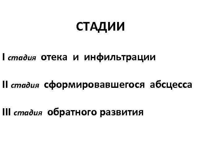 СТАДИИ I стадия отека и инфильтрации II стадия сформировавшегося абсцесса III стадия обратного развития