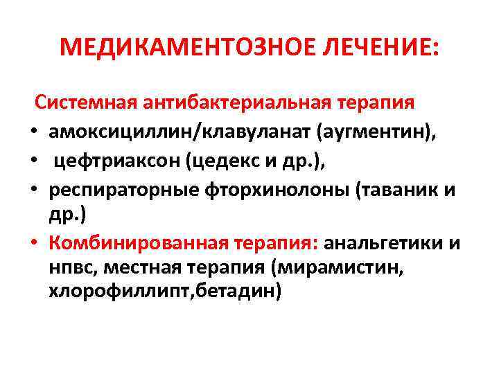 МЕДИКАМЕНТОЗНОЕ ЛЕЧЕНИЕ: Системная антибактериальная терапия • амоксициллин/клавуланат (аугментин), • цефтриаксон (цедекс и др. ),